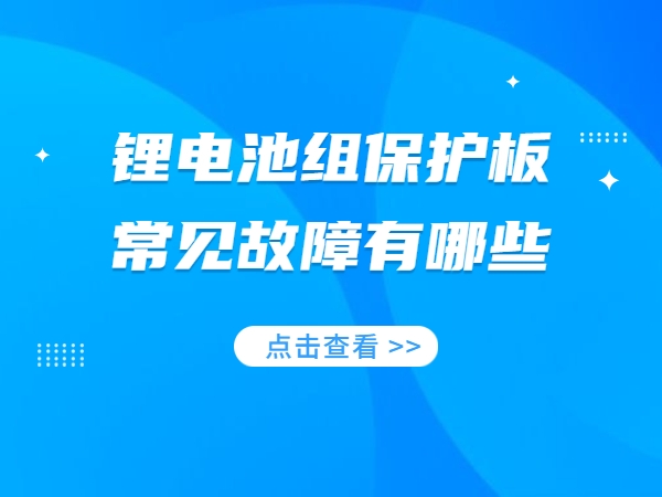 鋰電池組保護(hù)板常見(jiàn)故障有哪些