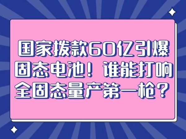 國(guó)家撥款60億引爆固態(tài)電池！誰(shuí)能打響全固態(tài)量產(chǎn)第一槍?zhuān)?></div>
									<div   id=